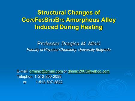 Structural Changes of Co 70 Fe 5 Si 10 B 15 Amorphous Alloy Induced During Heating Professor Dragica M. Minić Faculty of Physical Chemistry, University.