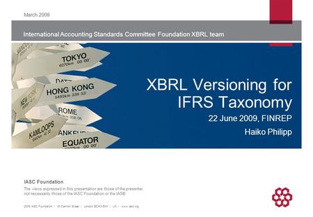 International Accounting Standards Committee Foundation XBRL team The views expressed in this presentation are those of the presenter, not necessarily.