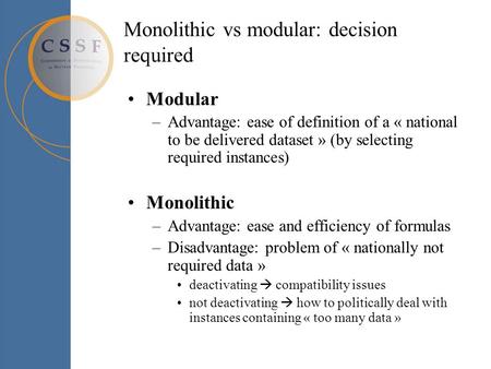 Monolithic vs modular: decision required Modular –Advantage: ease of definition of a « national to be delivered dataset » (by selecting required instances)