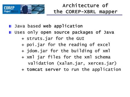 Architecture of the COREP-XBRL mapper Java based web application Uses only open source packages of Java + struts.jar for the GUI + poi.jar for the reading.