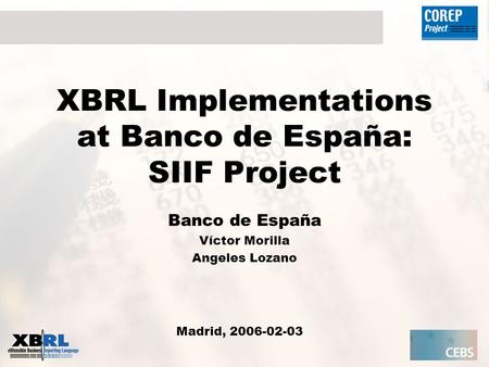 XBRL Implementations at Banco de España: SIIF Project Banco de España Víctor Morilla Angeles Lozano Madrid, 2006-02-03.