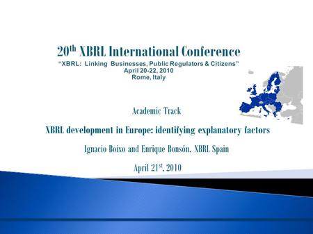 Academic Track XBRL development in Europe: identifying explanatory factors Ignacio Boixo and Enrique Bonsón, XBRL Spain April 21 st, 2010.