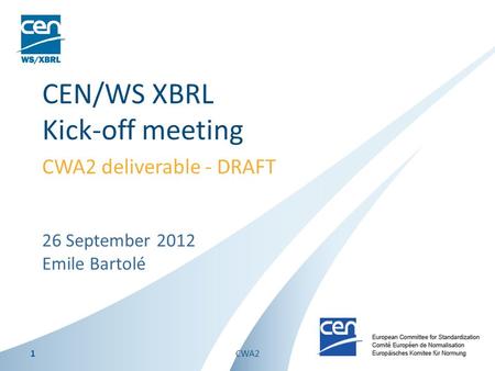 26 September 2012 Emile Bartolé CEN/WS XBRL Kick-off meeting CWA2 deliverable - DRAFT 1CWA2.