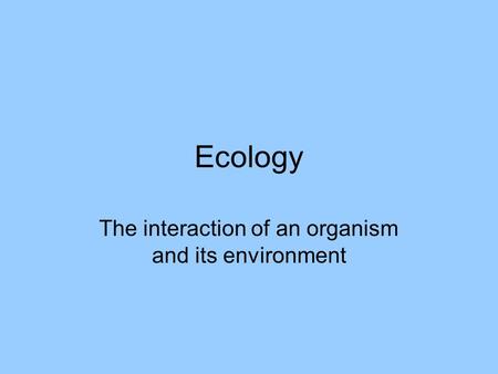 The interaction of an organism and its environment