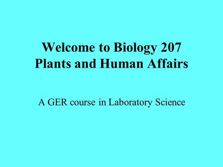 Welcome to Biology 207 Plants and Human Affairs A GER course in Laboratory Science.