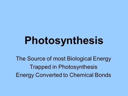 Photosynthesis The Source of most Biological Energy