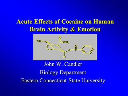 Acute Effects of Cocaine on Human Brain Activity & Emotion John W. Candler Biology Department Eastern Connecticut State University.