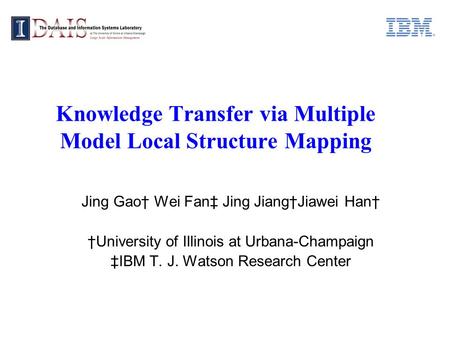 Knowledge Transfer via Multiple Model Local Structure Mapping Jing Gao Wei Fan Jing JiangJiawei Han University of Illinois at Urbana-Champaign IBM T. J.