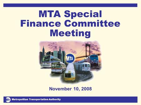 Metropolitan Transportation Authority November 10, 2008 1 MTA Special Finance Committee Meeting DJC November 10, 2008.