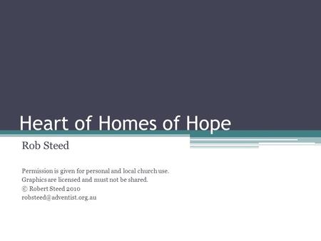 Heart of Homes of Hope Rob Steed Permission is given for personal and local church use. Graphics are licensed and must not be shared. © Robert Steed 2010.