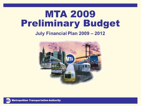 Metropolitan Transportation Authority July 2008 Financial Plan 2009-2012 1 MTA 2009 Preliminary Budget July Financial Plan 2009 – 2012 DJC.