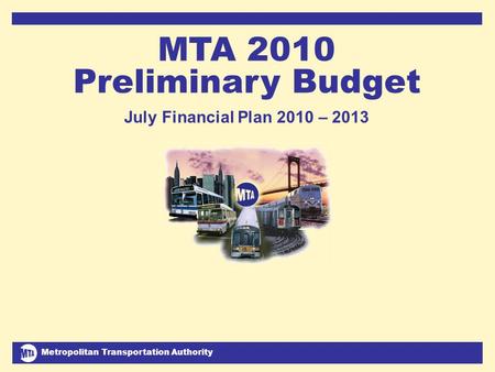 Metropolitan Transportation Authority July 2009 Financial Plan 2010-2013 1 MTA 2010 Preliminary Budget July Financial Plan 2010 – 2013.