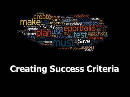 Creating Success Criteria. Success Criteria Success Criteria are important when carrying out a piece of work. Depending on your target level, you will.