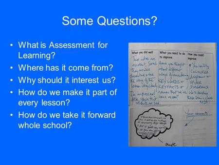 Some Questions? What is Assessment for Learning?
