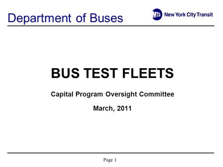 Page 1 BUS TEST FLEETS Capital Program Oversight Committee March, 2011 Department of Buses.