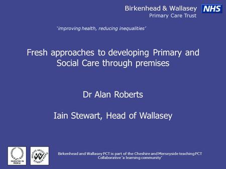 Birkenhead & Wallasey Primary Care Trust improving health, reducing inequalities Birkenhead and Wallasey PCT is part of the Cheshire and Merseyside teaching.