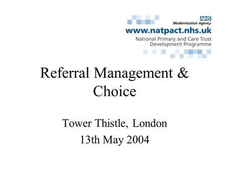 Referral Management & Choice Tower Thistle, London 13th May 2004.