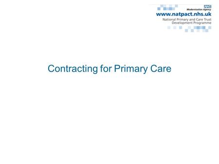 Contracting for Primary Care. PCT Strategic Functions The general modernisation of primary care The expansion of the primary care sector and the resourced.