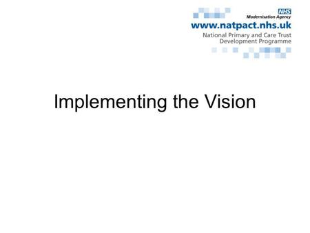 Implementing the Vision. New Primary Care Contractual Approaches Overall vision/direction Opportunities to modernise primary care Link to support implementing.