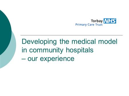 Developing the medical model in community hospitals – our experience.