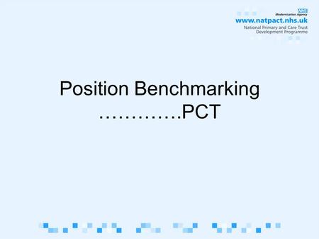 Position Benchmarking ………….PCT. Another Self Assessment? Uses the knowledge from the previous assessments to plot where the PCT is in implementing its.
