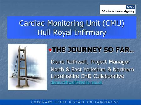 Cardiac Monitoring Unit (CMU) Hull Royal Infirmary Cardiac Monitoring Unit (CMU) Hull Royal Infirmary Diane Rothwell, Project Manager North & East Yorkshire.
