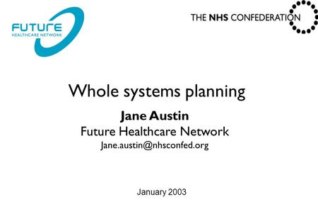 Whole systems planning Jane Austin Future Healthcare Network January 2003.