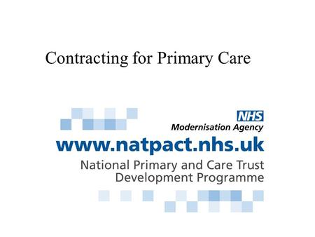 Contracting for Primary Care. PCTs will be under a new duty to secure the provision of primary medical services Common principles will apply across.