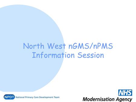North West nGMS/nPMS Information Session. Programme 12.00 Registration and Lunch 12.30 Introduction 12.45 PMS Futures overview 13.30 nGMS overview 14.45.
