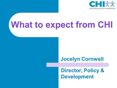 What to expect from CHI Director, Policy & Development Jocelyn Cornwell.