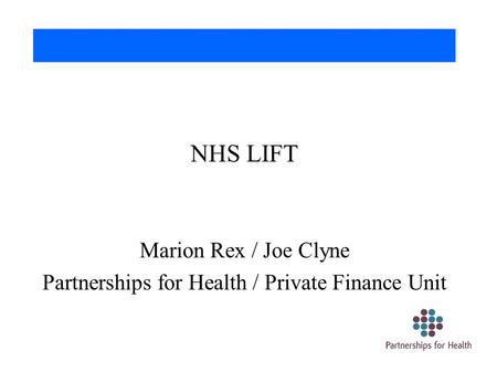 NHS LIFT Marion Rex / Joe Clyne Partnerships for Health / Private Finance Unit.