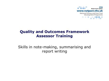 Skills in note-making, summarising and report writing Quality and Outcomes Framework Assessor Training.