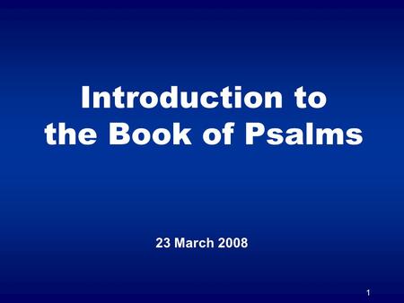 1 Introduction to the Book of Psalms 23 March 2008.