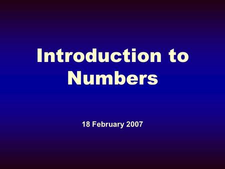 Introduction to Numbers 18 February 2007. Numbers Named for the two numberings of the nation.