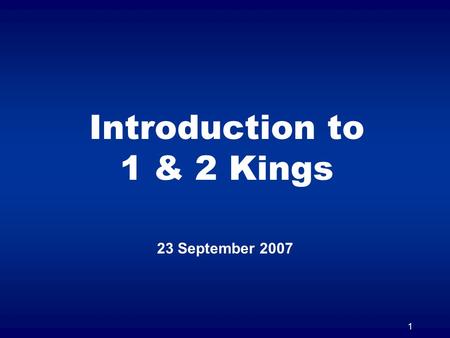 1 Introduction to 1 & 2 Kings 23 September 2007. 2 1 & 2 Kings Originally one book in the Hebrew O.T. Split into two books in the Greek Septuagint.