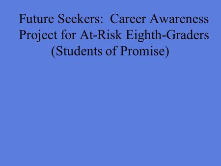 Future Seekers: Career Awareness Project for At-Risk Eighth-Graders (Students of Promise)