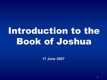 1 Introduction to the Book of Joshua 17 June 2007.