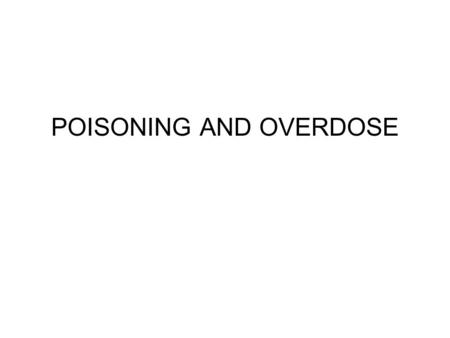 POISONING AND OVERDOSE. Poisoning Any substance that can harm the body Types Chemicals Toxins Effects: Destroys the skin Suffocates Systemicdepress or.