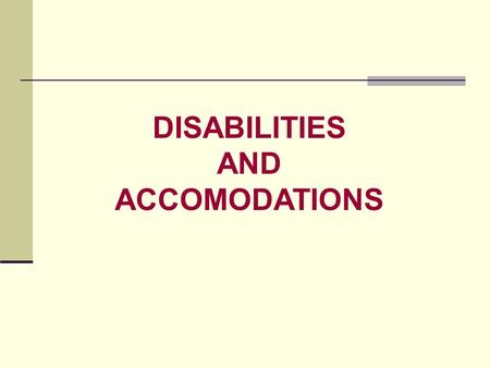 DISABILITIES AND ACCOMODATIONS. Disabilities & Accommodations Section 504 & ADA Civil Rights Statutes do not: Mandate affirmative action Create special.