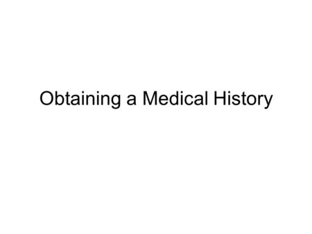 Obtaining a Medical History. Objectives Describe the factors that influence ability to collect a medical history Describe the technique of history taking.