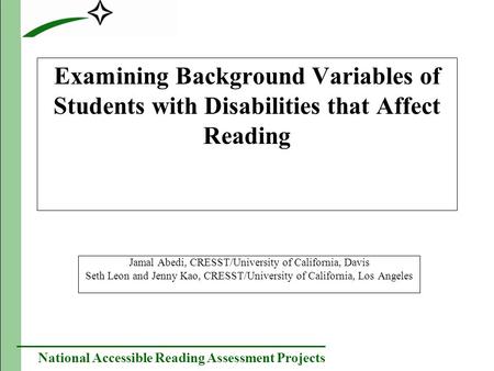 National Accessible Reading Assessment Projects Examining Background Variables of Students with Disabilities that Affect Reading Jamal Abedi, CRESST/University.