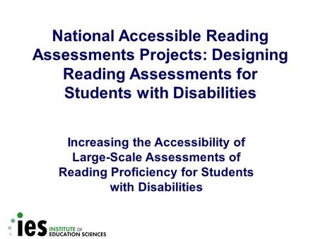 Increasing the Accessibility of Large-Scale Assessments of Reading Proficiency for Students with Disabilities National Accessible Reading Assessments Projects:
