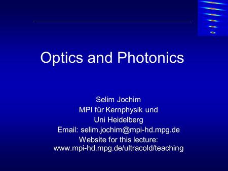 Optics and Photonics Selim Jochim MPI für Kernphysik und Uni Heidelberg   Website for this lecture:
