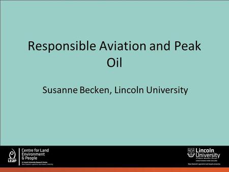 Responsible Aviation and Peak Oil Susanne Becken, Lincoln University.
