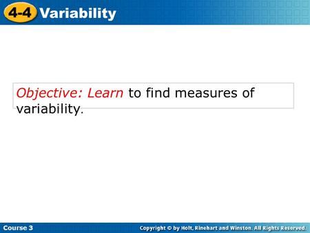 4-4 Variability Objective: Learn to find measures of variability.