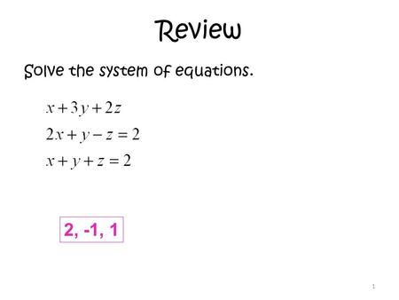 Review Solve the system of equations. 1 2, -1, 1.