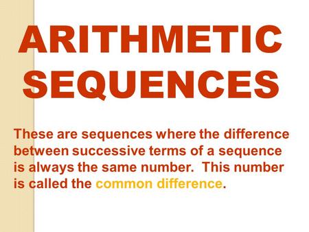 ARITHMETIC SEQUENCES These are sequences where the difference between successive terms of a sequence is always the same number. This number is called.