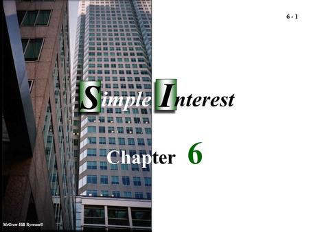 McGraw-Hill Ryerson© Simple Interest Simple Interest 6 6 6 - 1 Chapter 6 McGraw-Hill Ryerson© I I S S imple nterest.