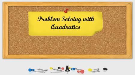 Problem Solving with Quadratics. Problem Solving Guide: