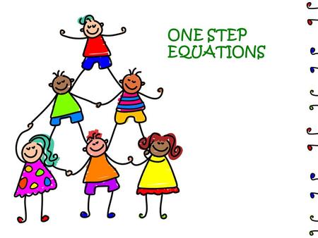 ONE STEP EQUATIONS What you do to one side of the equation must also be done to the other side to keep it balanced. An equation is like a balance scale.
